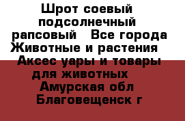 Шрот соевый, подсолнечный, рапсовый - Все города Животные и растения » Аксесcуары и товары для животных   . Амурская обл.,Благовещенск г.